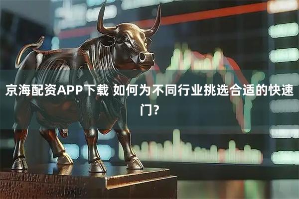 京海配资APP下载 如何为不同行业挑选合适的快速门？