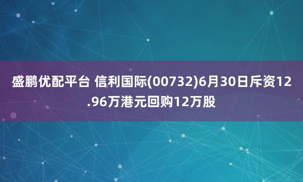 盛鹏优配平台 信利国际(00732)6月30日斥资12.96万港元回购12万股